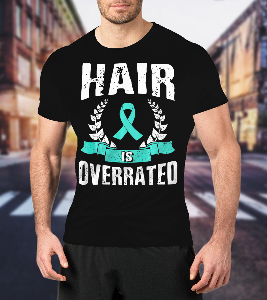 Hair Is Overrated Teal Ovarian Cancer Awareness T-Shirt