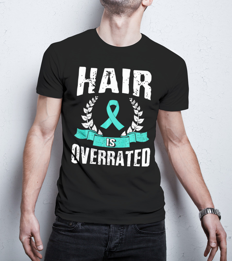 Hair Is Overrated Teal Ovarian Cancer Awareness T-Shirt