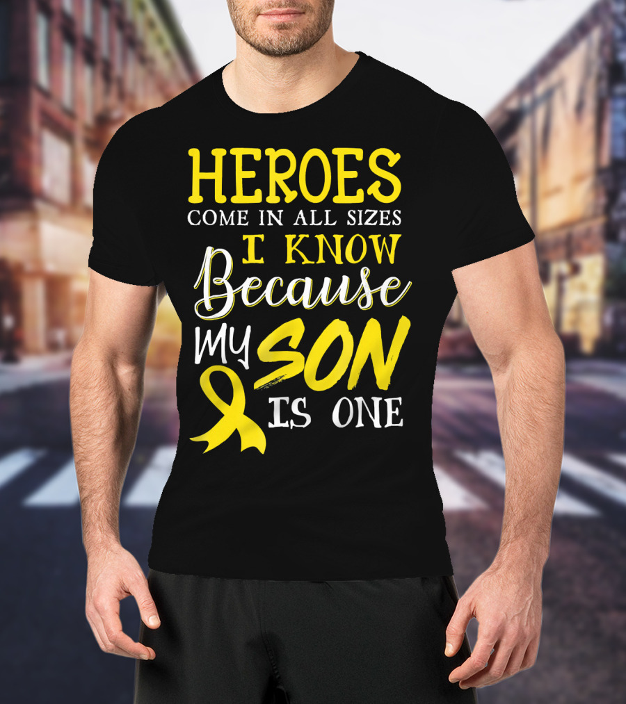 Heroes Come In All Sizes I Know Because My Son Is One Childhood Cancer Awareness T-Shirt