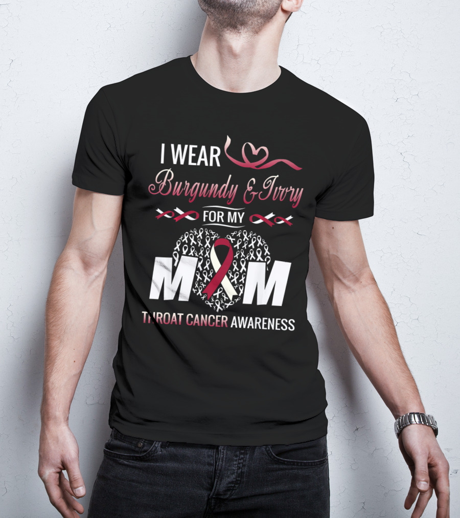I Wear Burgundy And Ivory For My Mom Throat Cancer Awareness T-Shirt