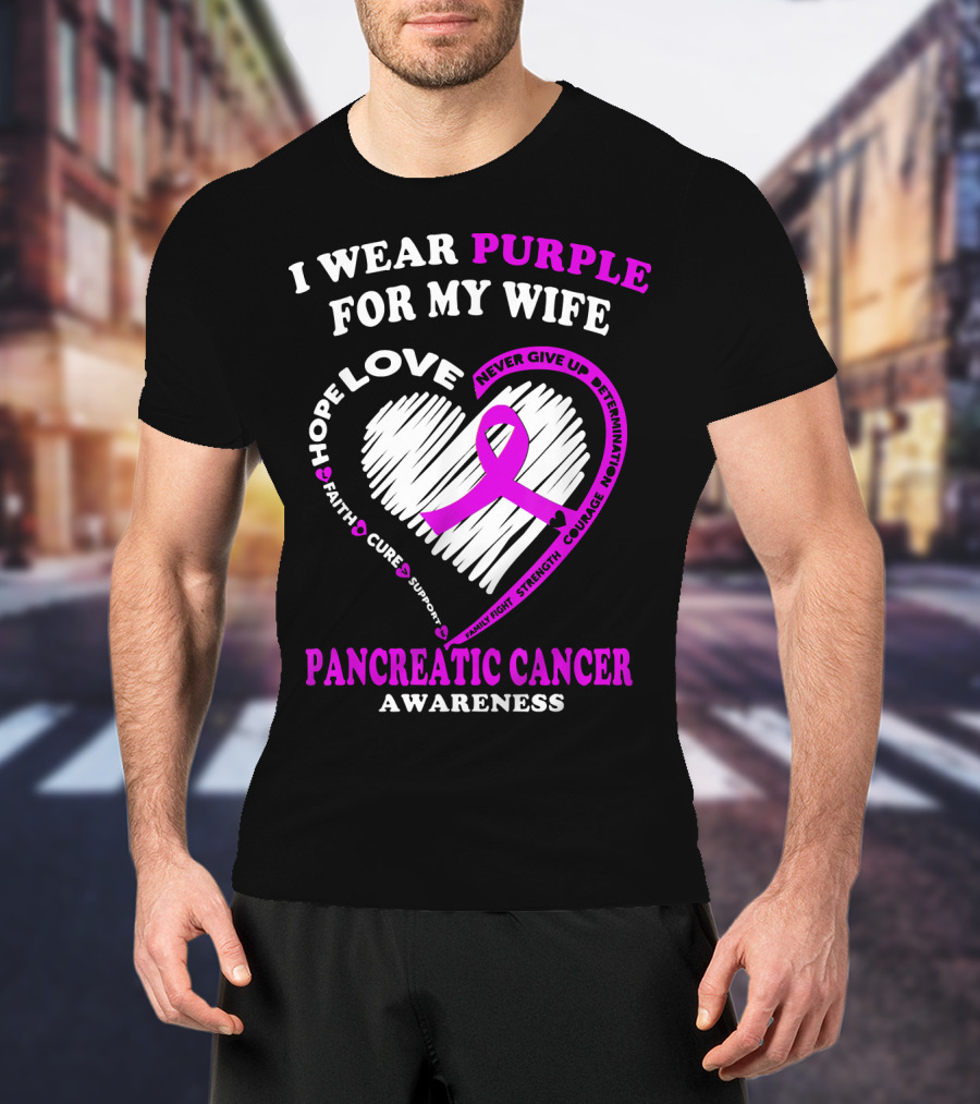 I Wear Purple For My Wife Love Hope Faith Cure Support Never Give Up Determination Family Fight Strength Courage Inspire Pancreatic Cancer Awareness T-Shirt