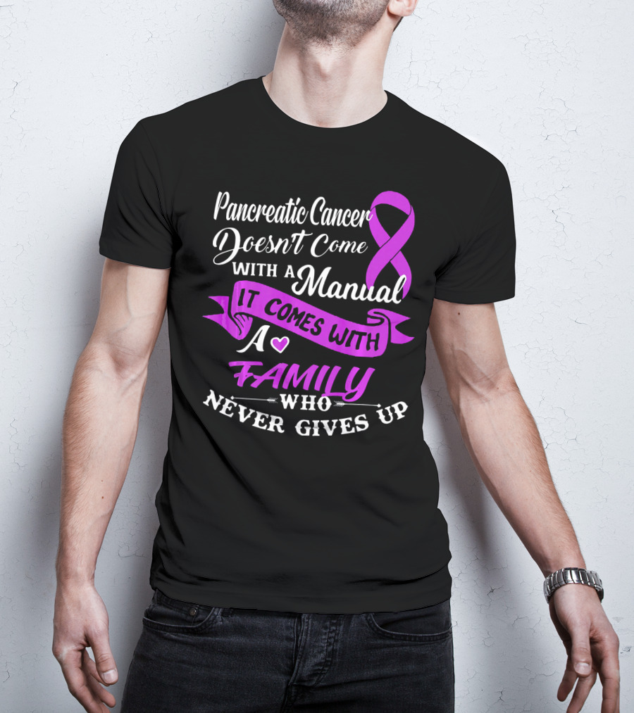 Pancreatic Cancer Doesn't Come With A Manual It Comes With A Family Who Never Gives Up T-Shirt