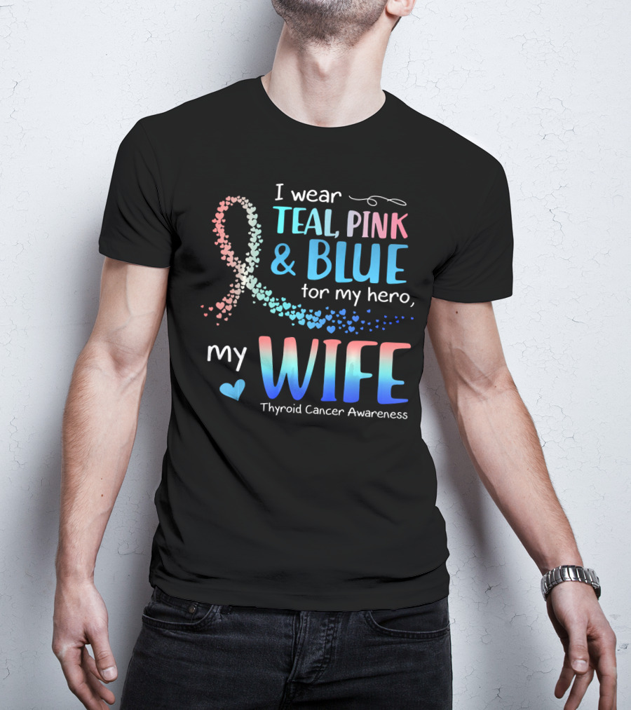 I Wear Teal Pink Blue For My Hero My Wife Thyroid Cancer Awareness T-Shirt