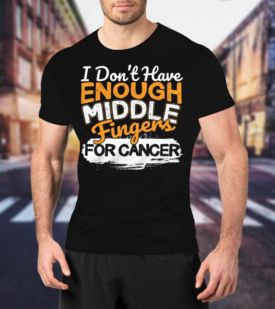 I Don't Have Enough Middle Fingers For Cancer T-Shirt