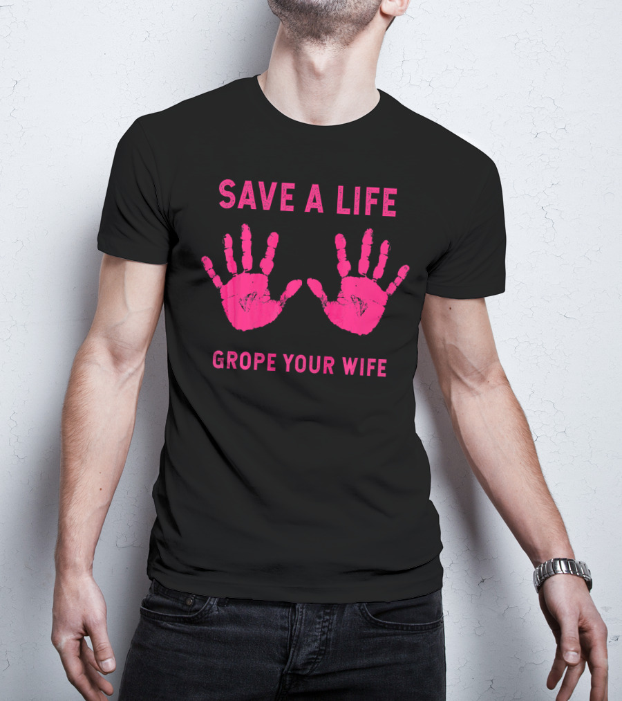 Save A Life Grope Your Wife Handprints Breast Cancer Awareness T-Shirt