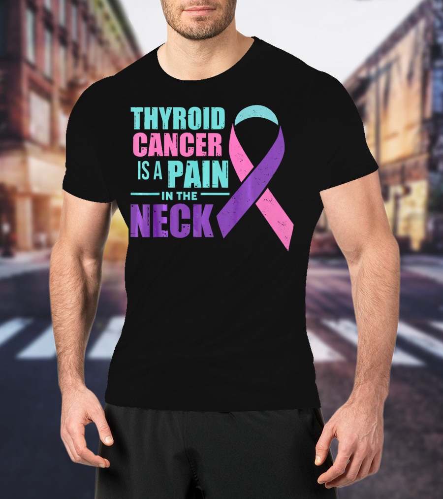 Thyroid Cancer Is A Pain In The Neck Awareness T-Shirt