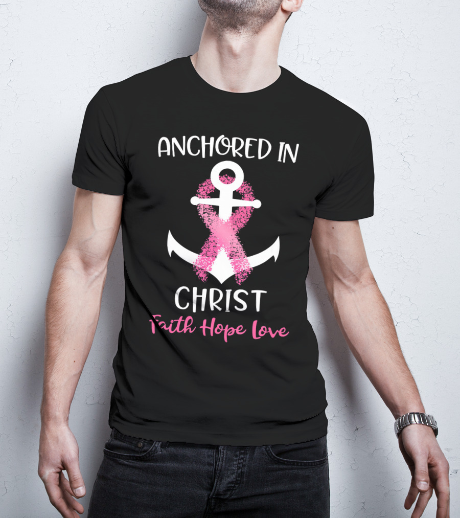 Anchored In Christ Faith Hope Love Pink Breast Cancer Awareness Ribbon Anchor T-Shirt