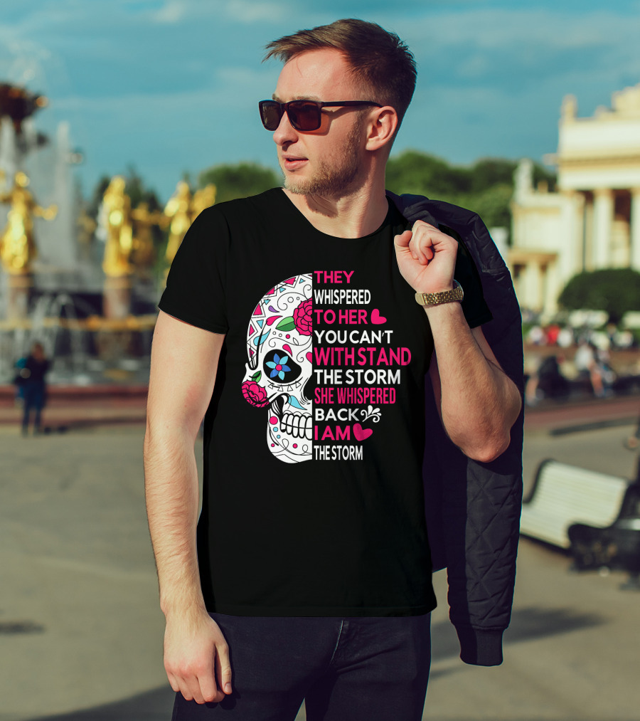 They Whispered To Her You Can't Withstand The Storm She Whispered Back I Am The Storm Breast Cancer Or Pancreatic Or Lung Canc T-Shirt