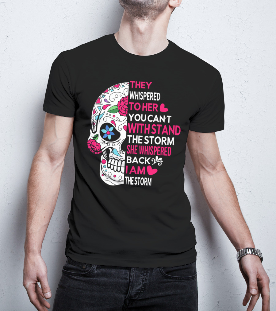 They Whispered To Her You Can't Withstand The Storm She Whispered Back I Am The Storm Breast Cancer Or Pancreatic Or Lung Canc T-Shirt