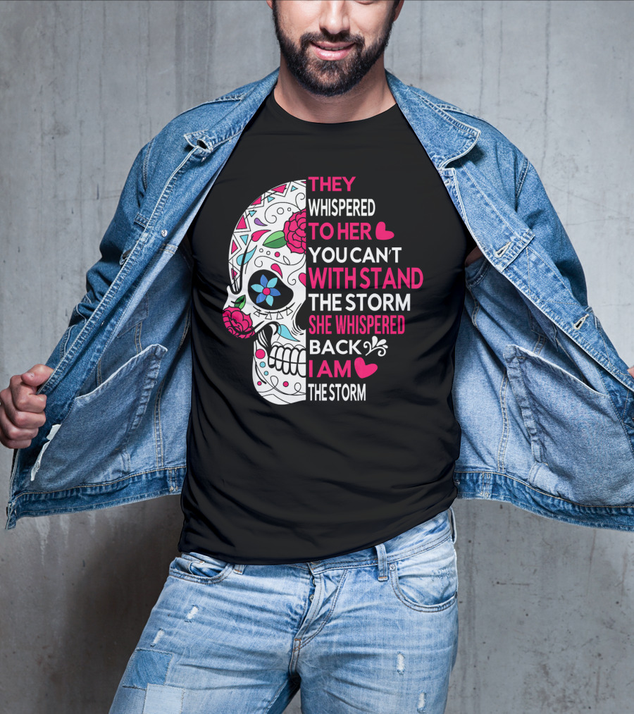 They Whispered To Her You Can't Withstand The Storm She Whispered Back I Am The Storm Breast Cancer Or Pancreatic Or Lung Canc T-Shirt