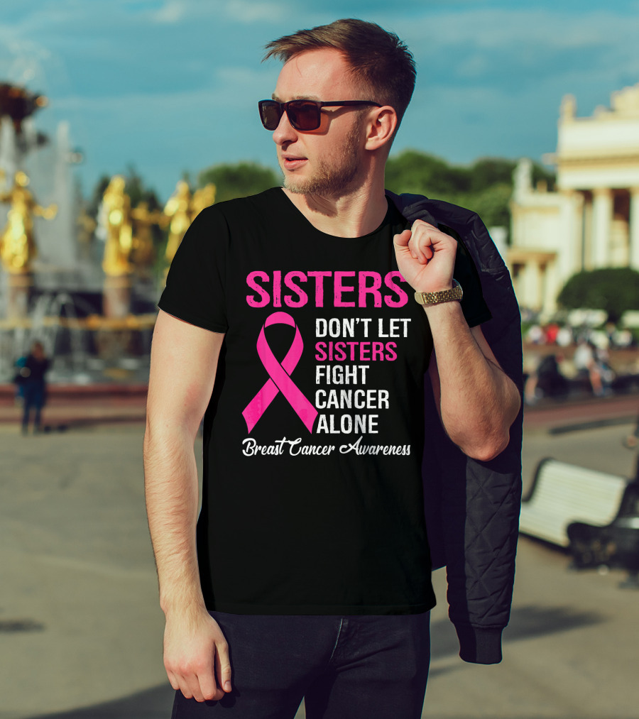 Sisters Don't Let Sisters Fight Cancer Alone Breast Cancer Awareness T-Shirt