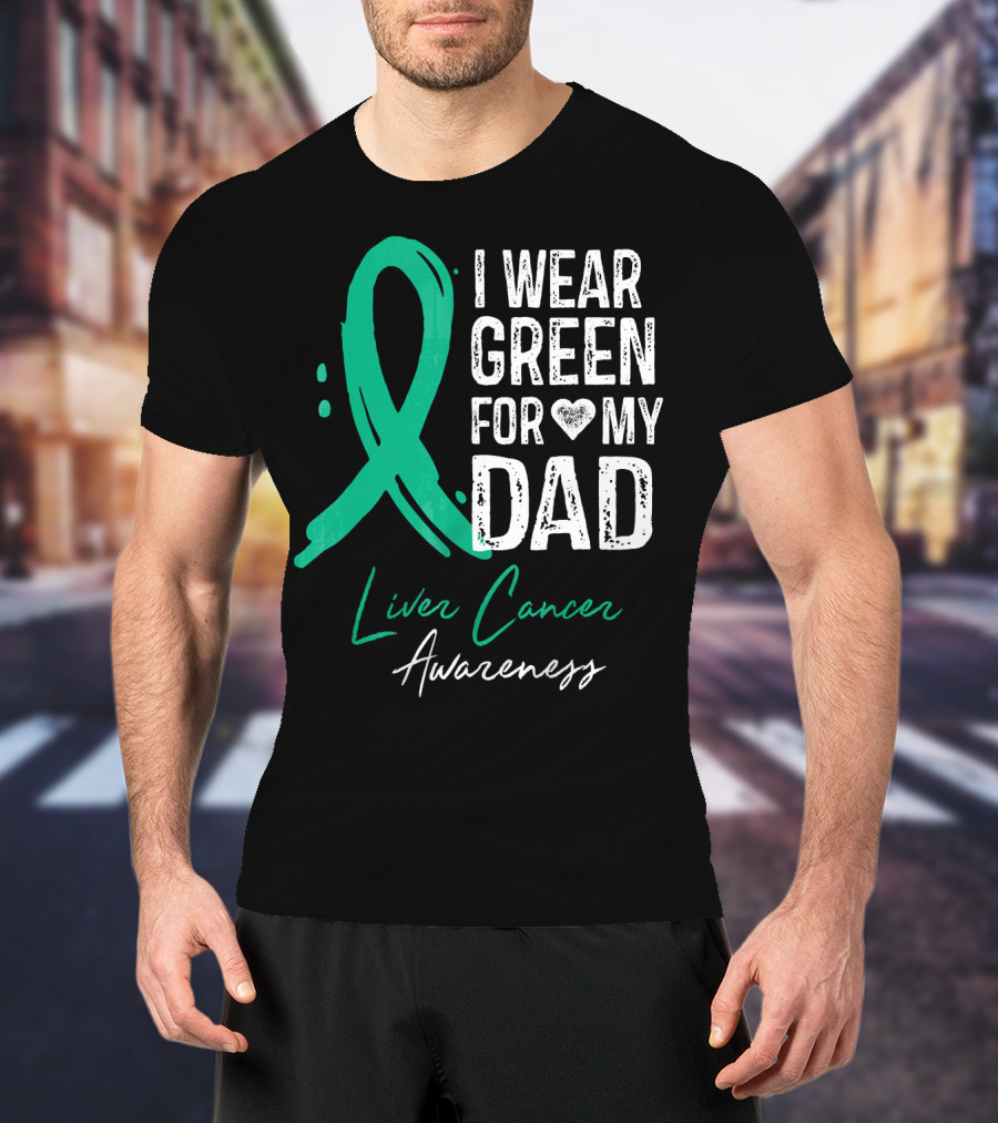 I Wear Green For My Dad Liver Cancer Awareness T-Shirt