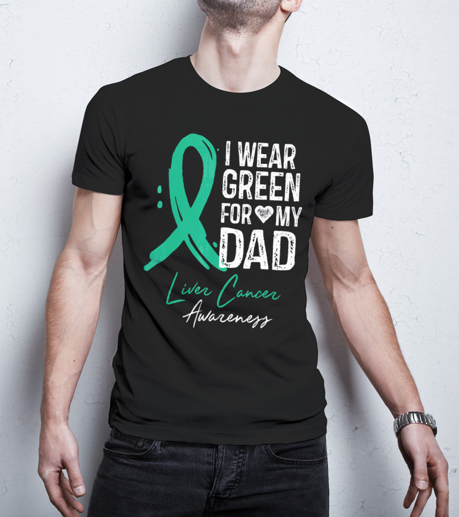 I Wear Green For My Dad Liver Cancer Awareness T-Shirt