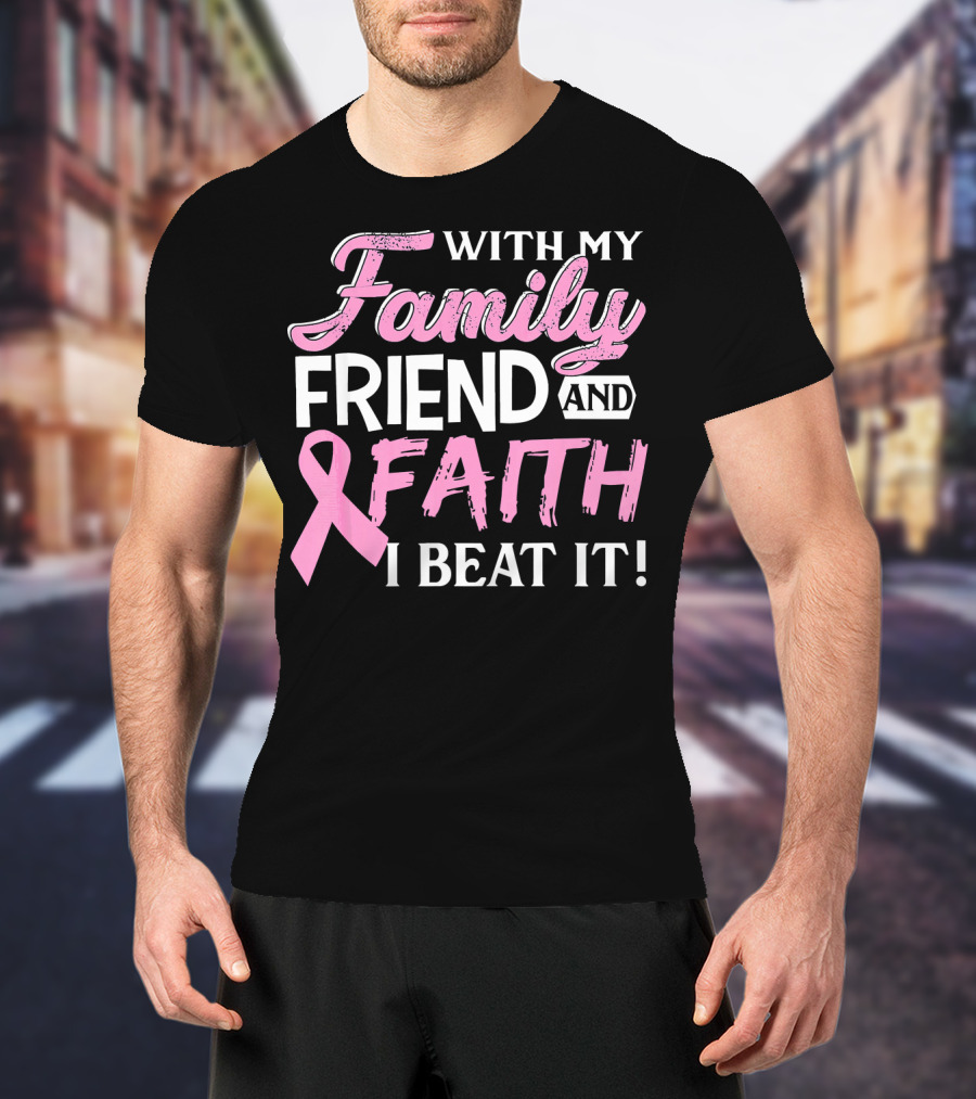 With My Family Friend And Faith I Beat It Breast Cancer Surviving T-Shirt