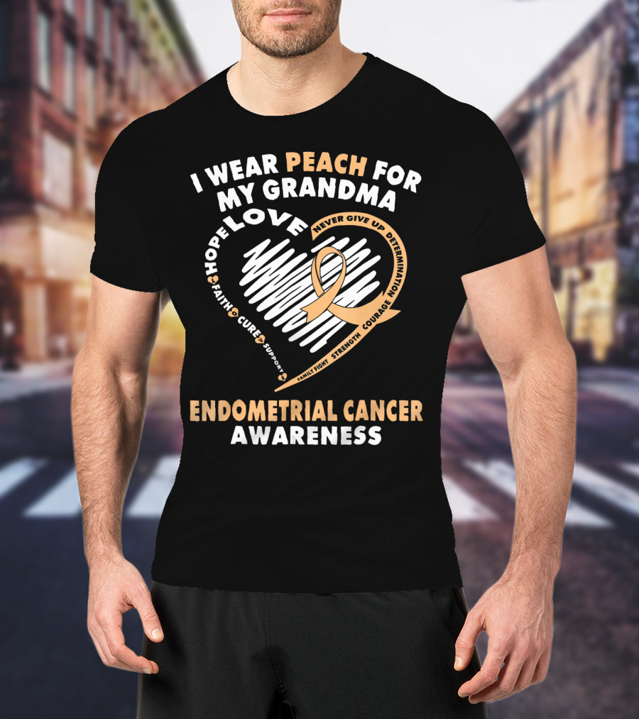 I Wear Peach For My Grandma Love Hope Faith Cure Support Endometrial Cancer Awareness T-Shirt