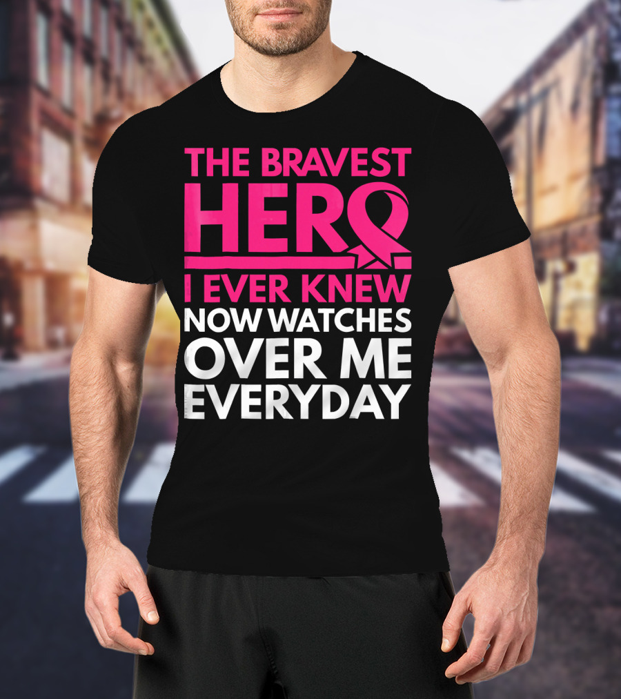 The Bravest Hero Breast Cancer Awareness Now Watches Over Me Everyday T-Shirt
