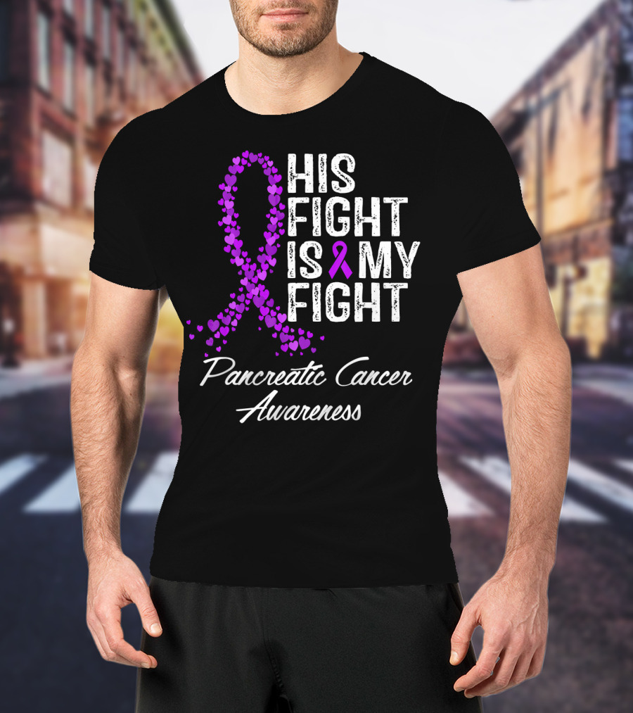 His Fight Is My Fight Pancreatic Cancer Awareness T-Shirt