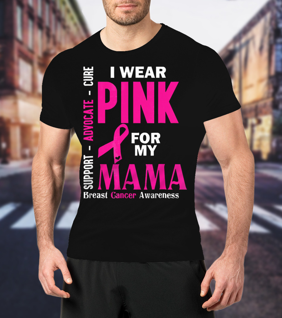 I Wear Pink For My Mama Breast Cancer Awareness Advocate Cure Support T-Shirt