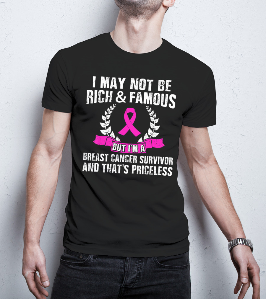 I May Not Be Rich And Famous But I'm A Breast Cancer Survivor And That's Priceless Pink Ribbon Laurel T-Shirt