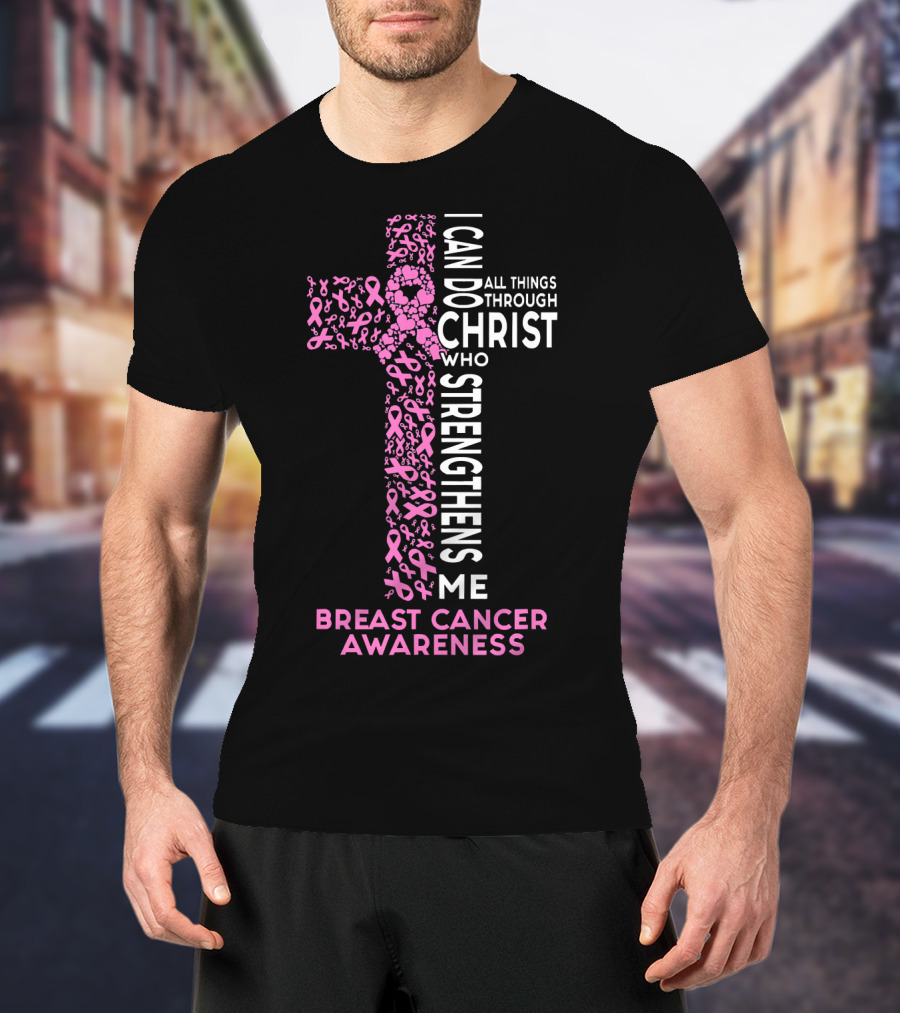 Breast Cancer Awareness I Can Do All Things Through Christ Who Strengthens Me T-Shirt