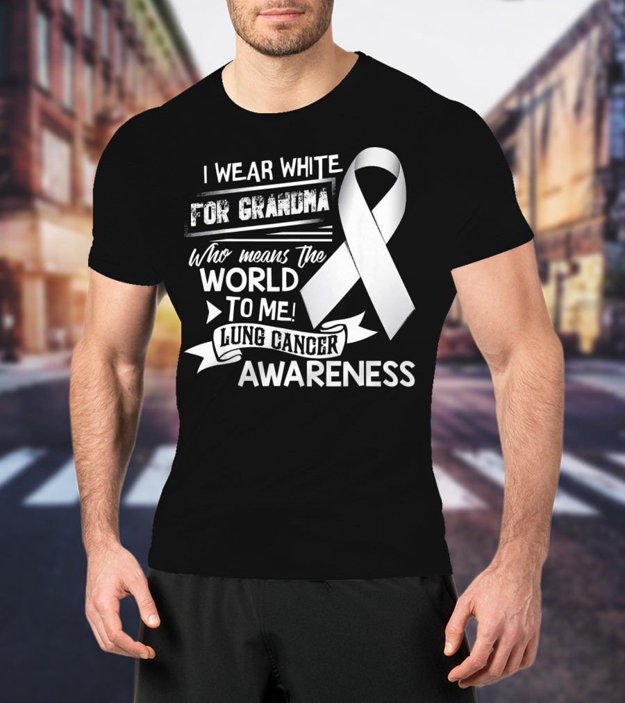 I Wear White For Grandma Who Means The World To Me Lung Cancer Awareness T-Shirt