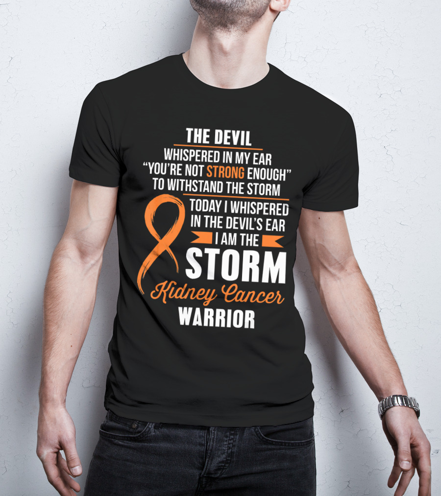 The Devil Whispered IN My Ear I Am The Storm Kidney Cancer Warrior T-Shirt