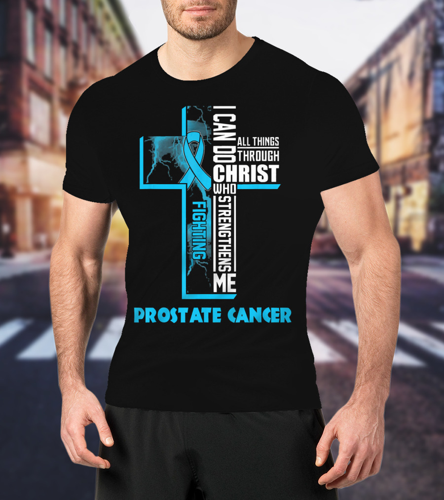 I Can Do All Things Through Christ Who Strengthens Me Fighting Prostate Cancer T-Shirt