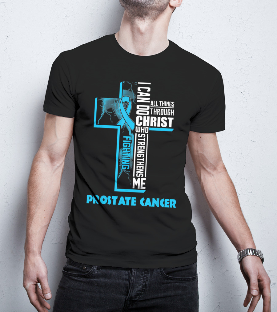 I Can Do All Things Through Christ Who Strengthens Me Fighting Prostate Cancer T-Shirt