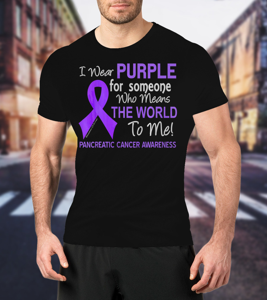 I Wear Purple For Someone Who Means The World To Me Pancreatic Cancer Awareness T-Shirt