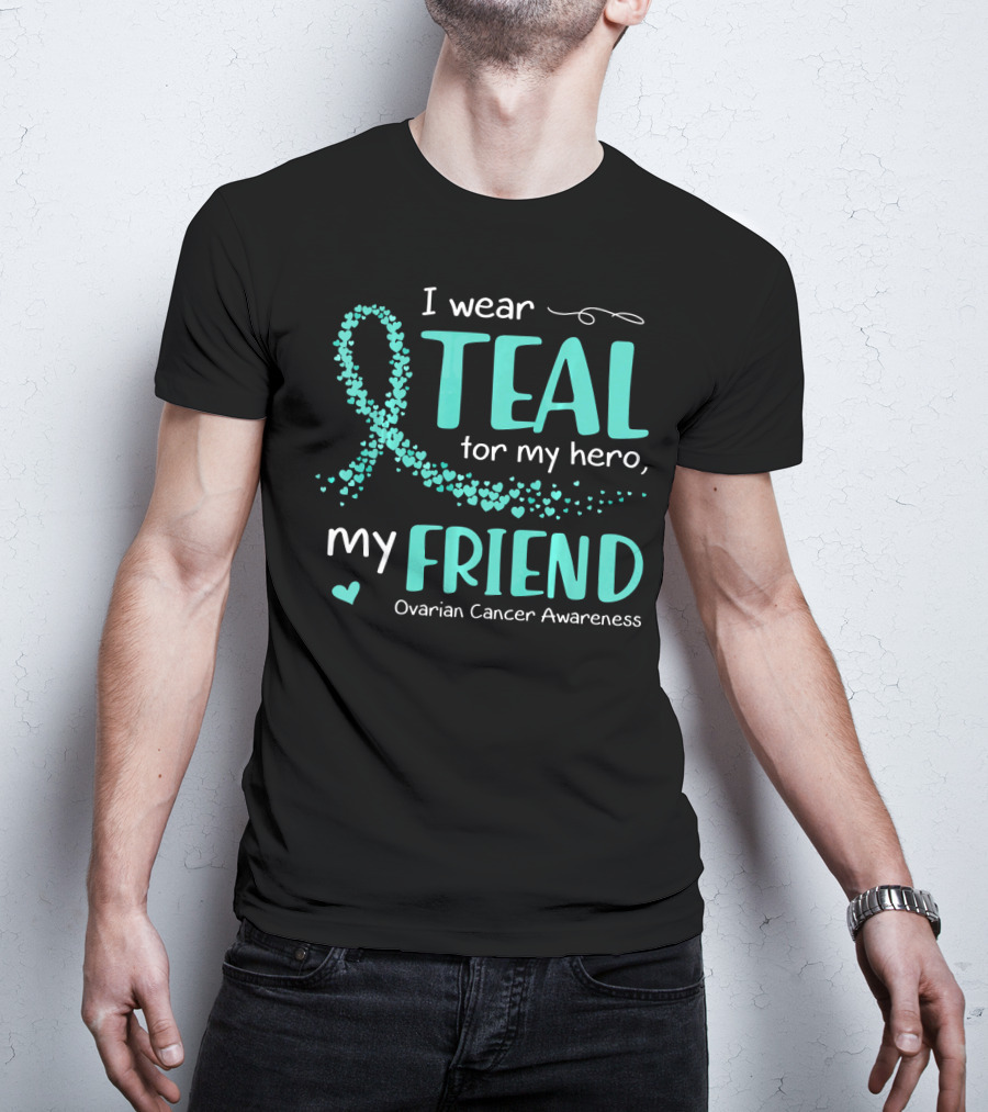 I Wear Teal For My Hero My Friend Ovarian Cancer Awareness T-Shirt