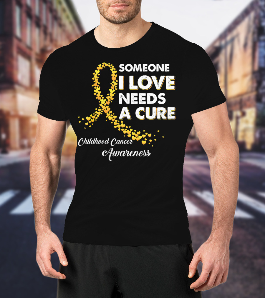 Someone I Love Needs A Cure Childhood Cancer Awareness T-Shirt