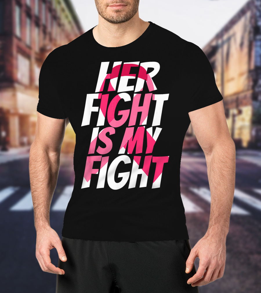 Her Fight Is My Fight Breast Cancer Pink T-Shirt