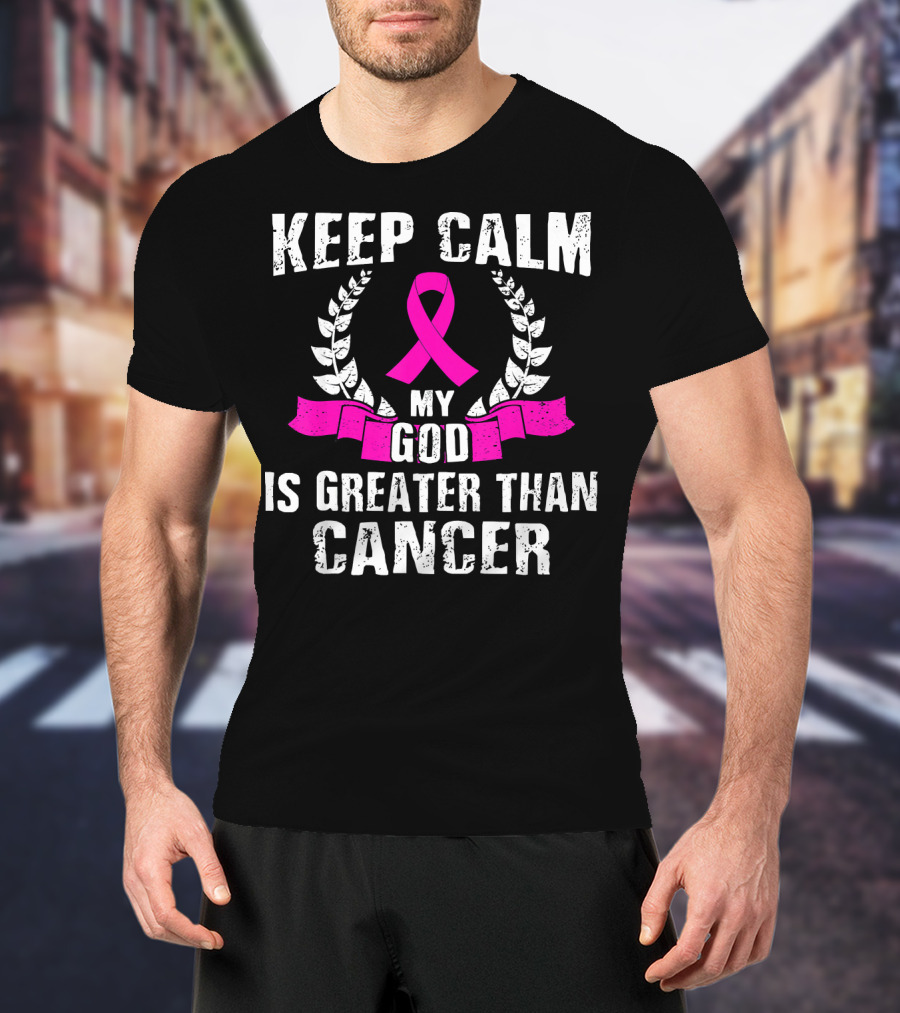 Keep Calm My God Is Greater Than Cancer Breast Cancer Awareness Che T-Shirt