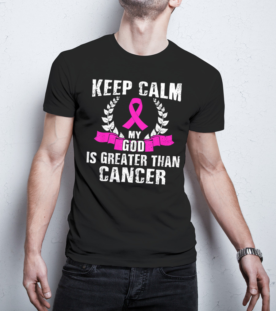Keep Calm My God Is Greater Than Cancer Breast Cancer Awareness Che T-Shirt
