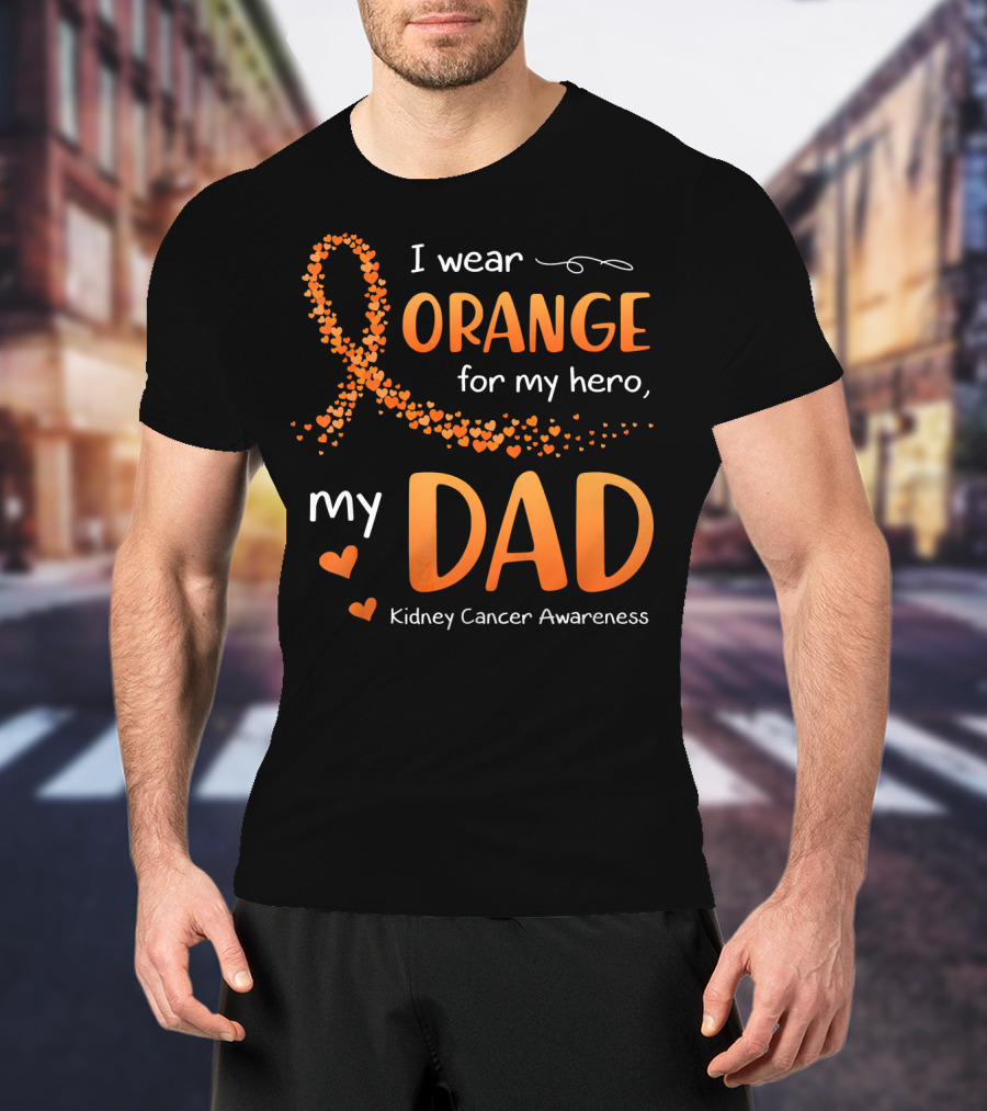 I Wear Orange For My Hero My Dad Kidney Cancer Awareness T-Shirt