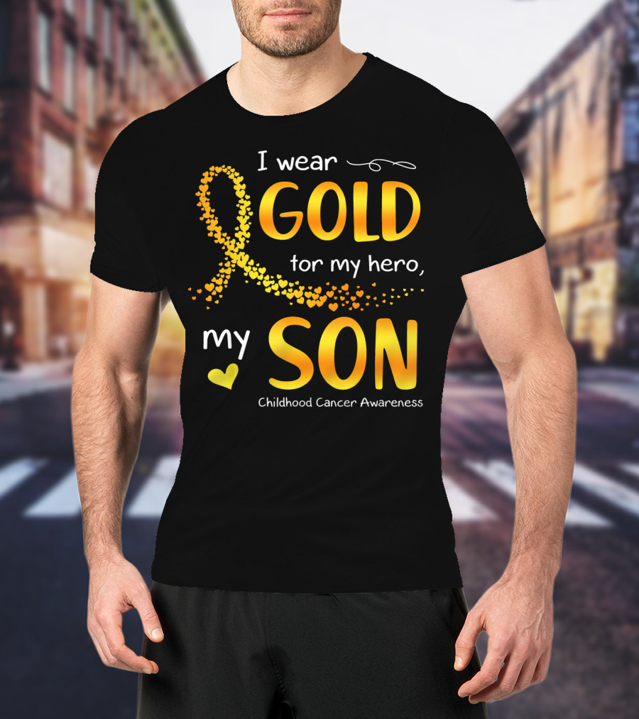 I Wear Gold For My Hero My Son Childhood Cancer Awareness T-Shirt