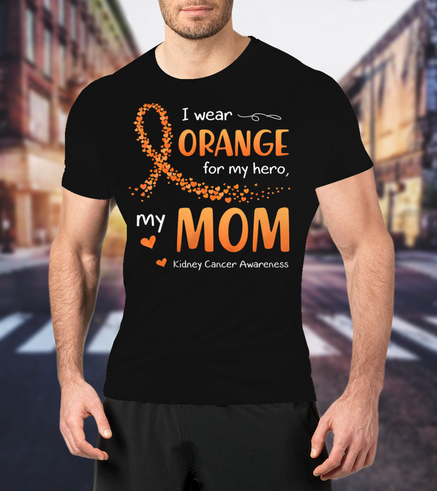 I Wear Orange For My Hero My Mom Kidney Cancer Awareness T-Shirt
