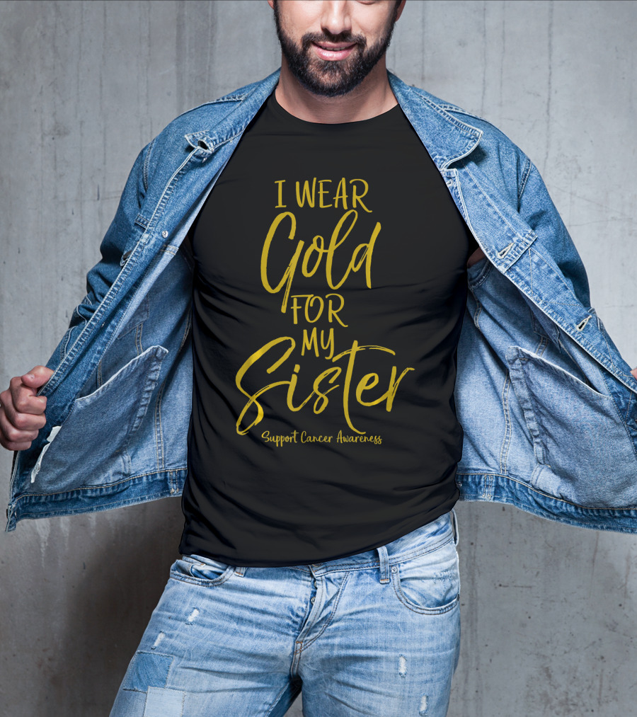 I Wear Gold For My Sister Support Cancer Awareness T-Shirt