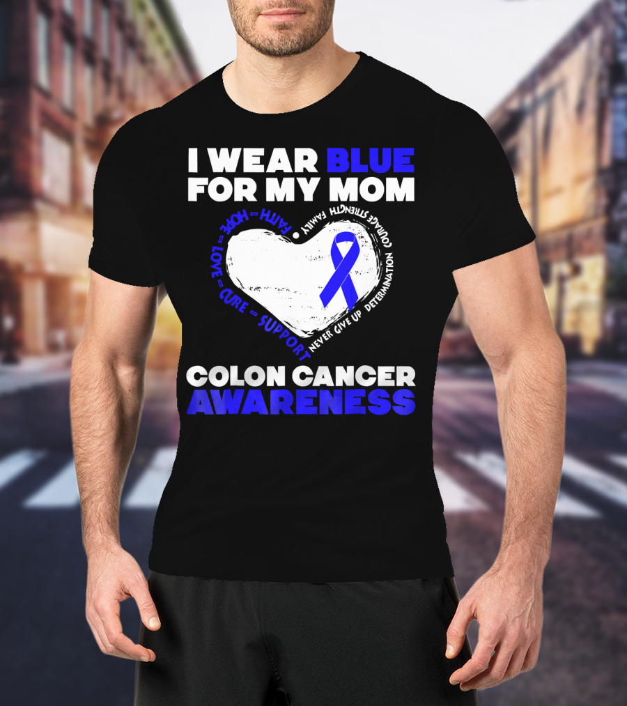 I Wear Blue For My Mom Colon Cancer Awareness Faith Hope Love Cure Support T-Shirt