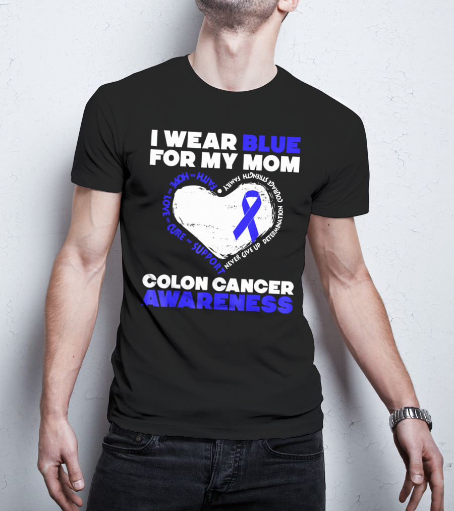 I Wear Blue For My Mom Colon Cancer Awareness Faith Hope Love Cure Support T-Shirt