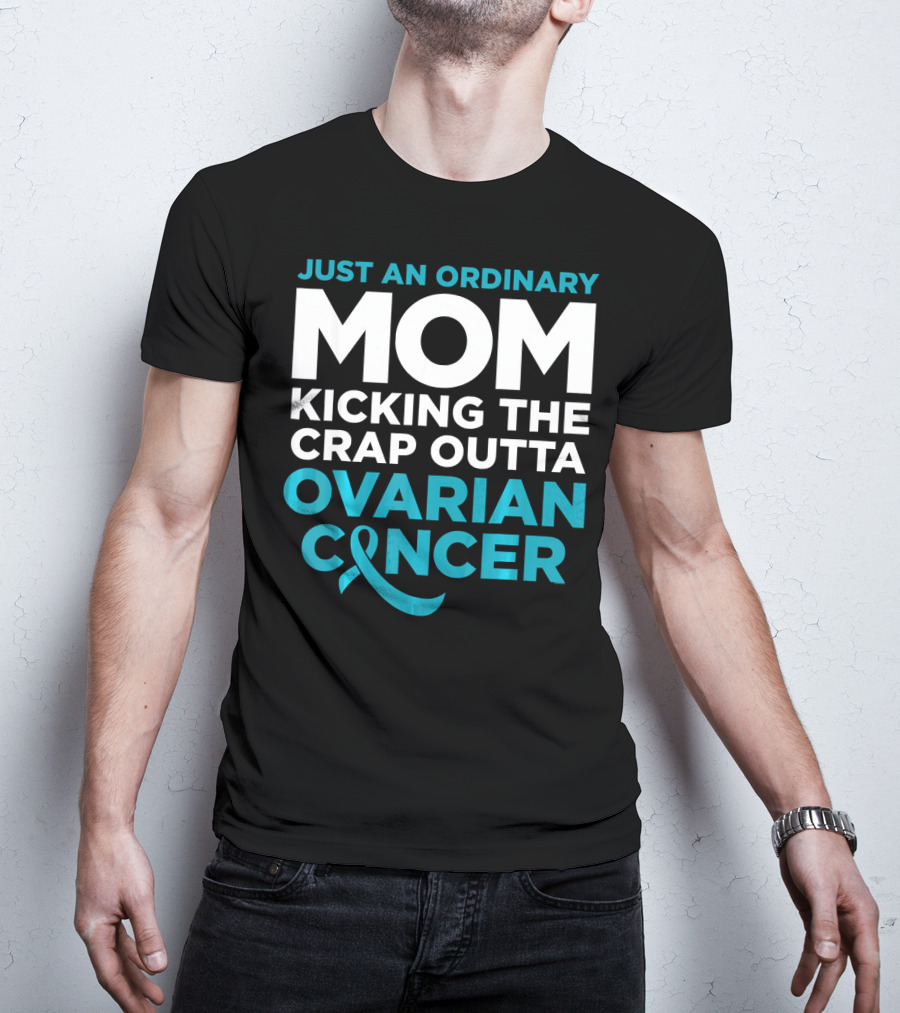 Just An Ordinary Mom Kicking The Crap Outta Ovarian Cancer T-Shirt