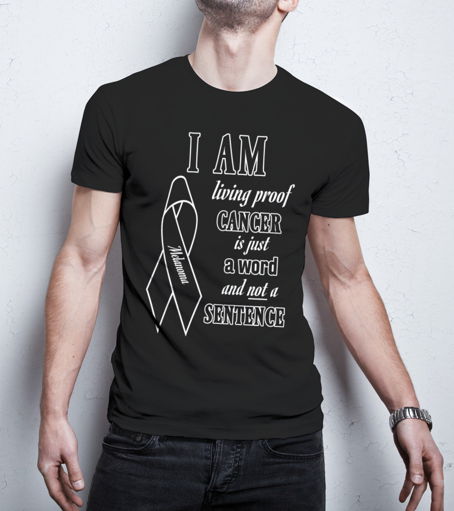 I Am Living Proof Cancer Is Just A Word And Not A Sentence Melanoma Awareness T-Shirt