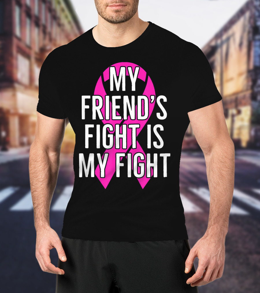 My Friend's Fight Is My Fight Pink Breast Cancer Awareness T-Shirt