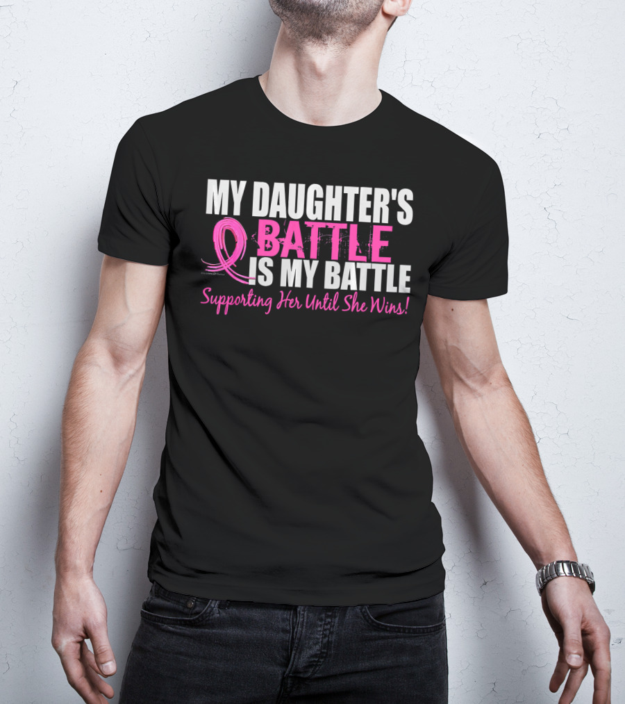 My Daughter's Battle Is My Battle Supporting Her Until She Wins T-Shirt