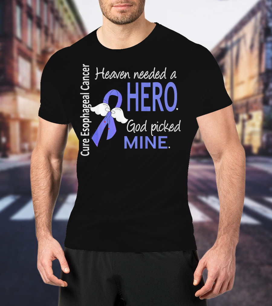 Cure Esophageal Cancer Heaven Needed A Hero God Picked Mine T-Shirt