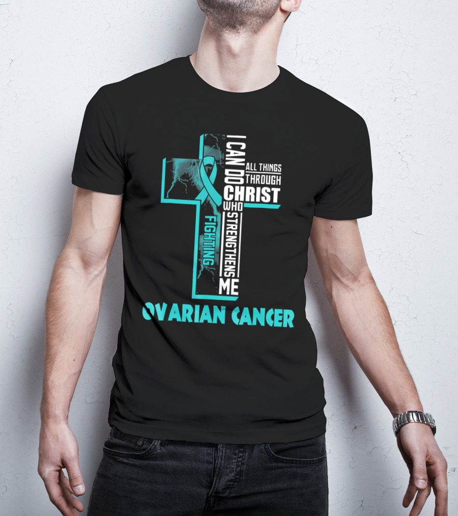 I Can Do All Things Through Christ Fighting Ovarian Cancer T-Shirt
