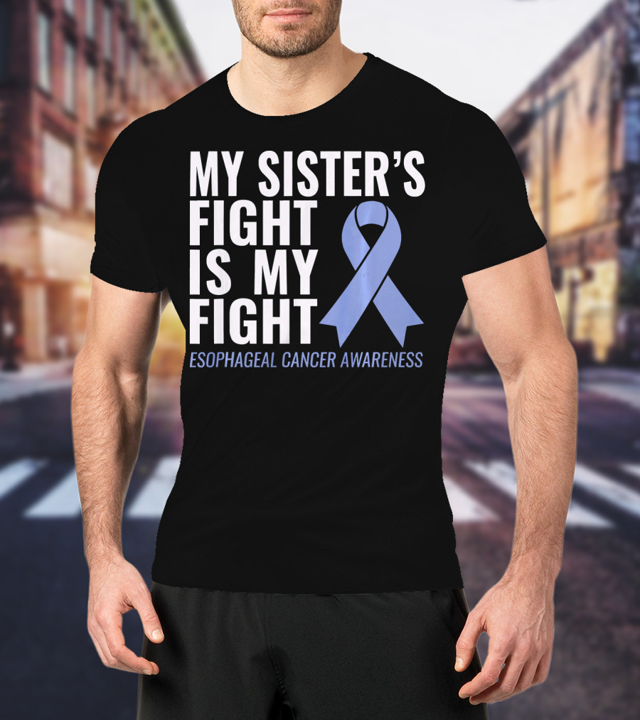 My Sister's Fight Is My Fight Esophageal Cancer Awareness T-Shirt