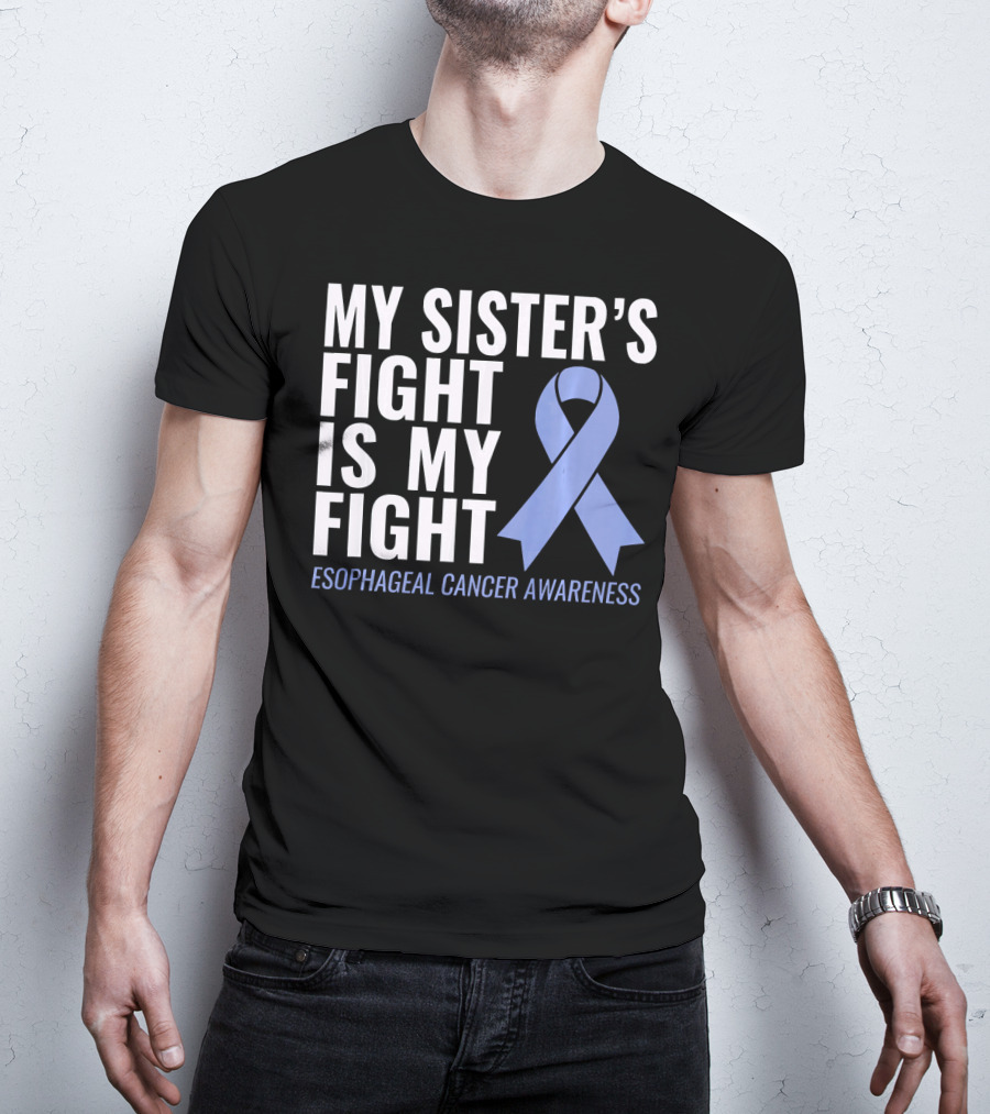 My Sister's Fight Is My Fight Esophageal Cancer Awareness T-Shirt