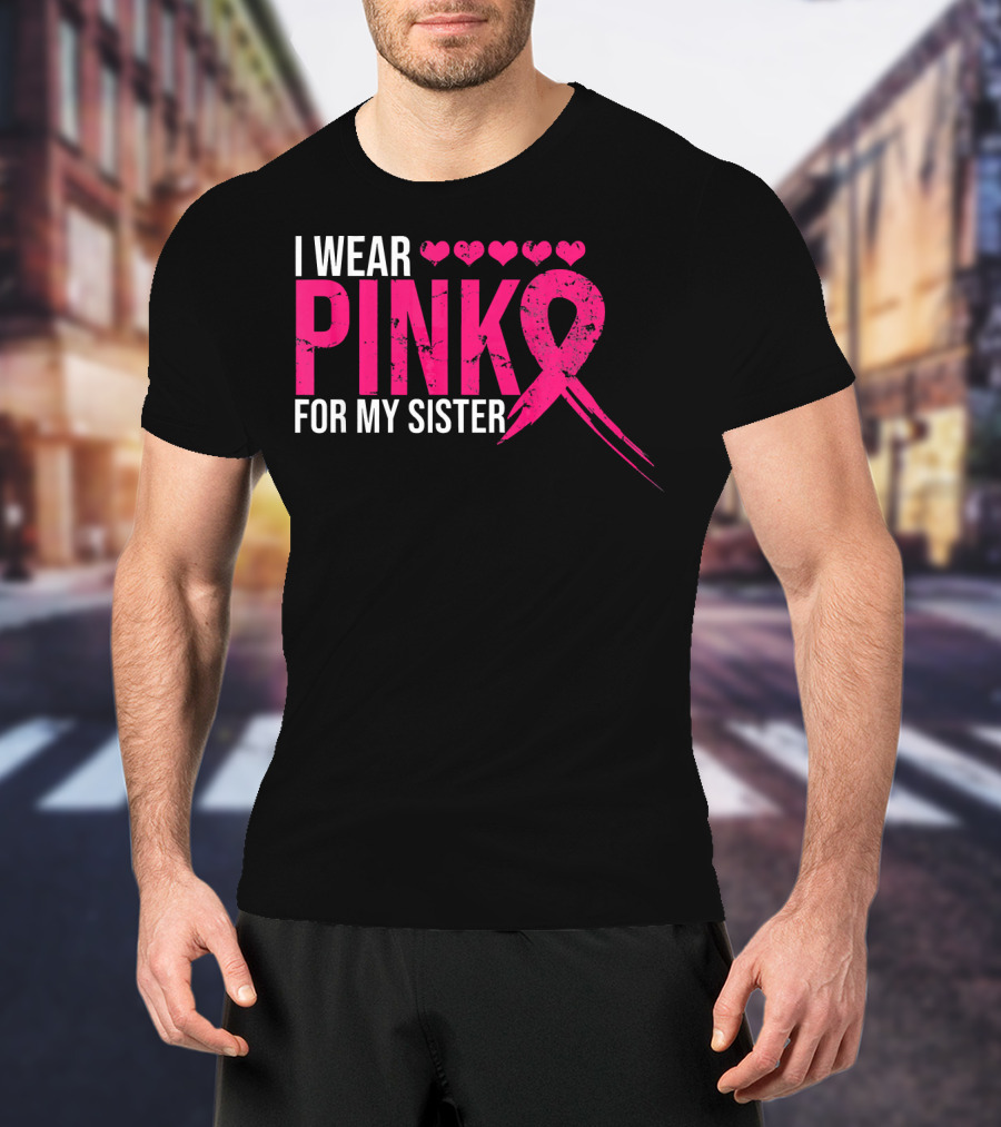 I Wear Pink For My Sister Breast Cancer Awareness Hearts T-Shirt