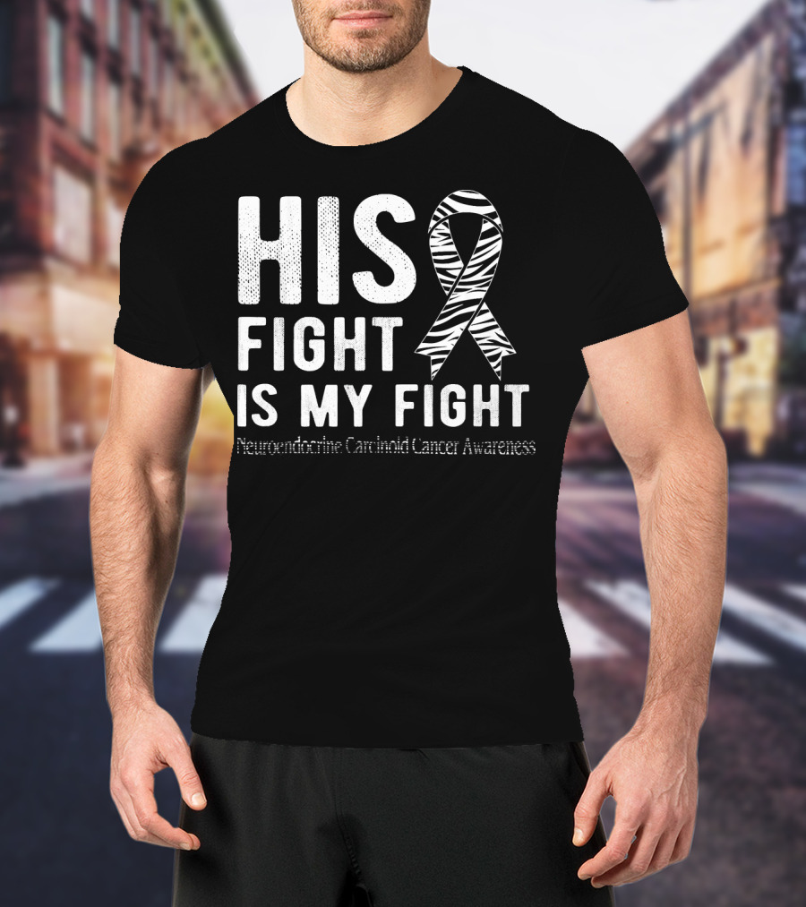 His Fight Is My Fight Neuroendocrine Carcinoid Cancer Awareness T-Shirt